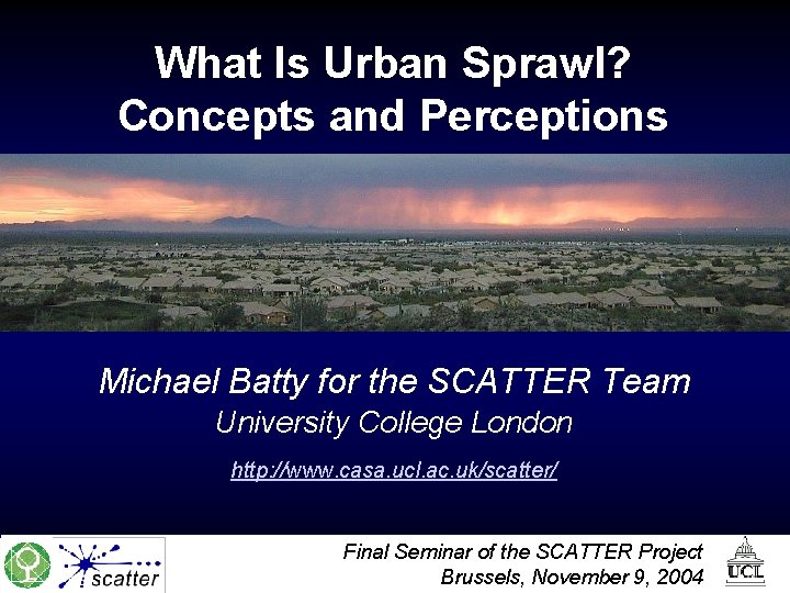What Is Urban Sprawl? Concepts and Perceptions Michael Batty for the SCATTER Team University