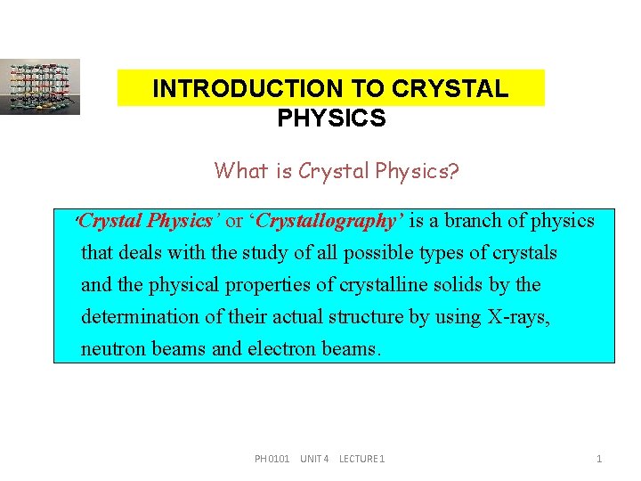 INTRODUCTION TO CRYSTAL PHYSICS What is Crystal Physics? ‘Crystal Physics’ or ‘Crystallography’ is a
