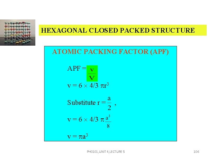 HEXAGONAL CLOSED PACKED STRUCTURE ATOMIC PACKING FACTOR (APF) APF = v = 6 4/3