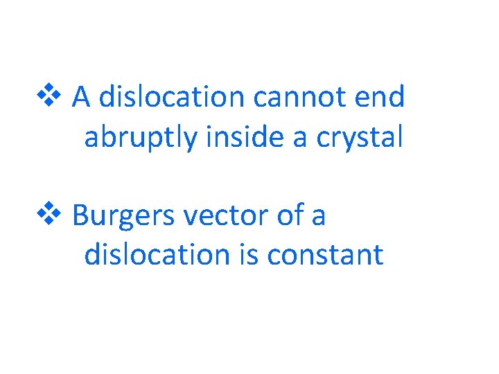 v A dislocation cannot end abruptly inside a crystal v Burgers vector of a