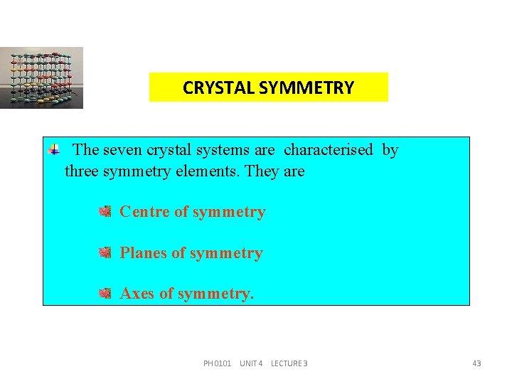 CRYSTAL SYMMETRY The seven crystal systems are characterised by three symmetry elements. They are