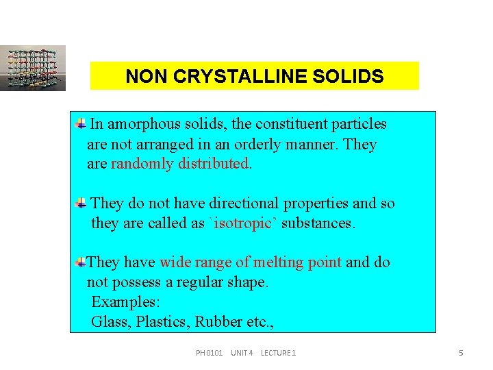 NON CRYSTALLINE SOLIDS In amorphous solids, the constituent particles are not arranged in an