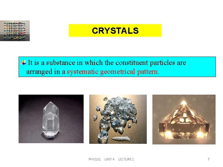 CRYSTALS It is a substance in which the constituent particles are arranged in a