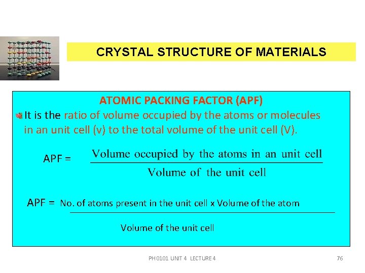 CRYSTAL STRUCTURE OF MATERIALS ATOMIC PACKING FACTOR (APF) It is the ratio of volume