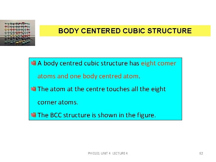 BODY CENTERED CUBIC STRUCTURE A body centred cubic structure has eight comer atoms and