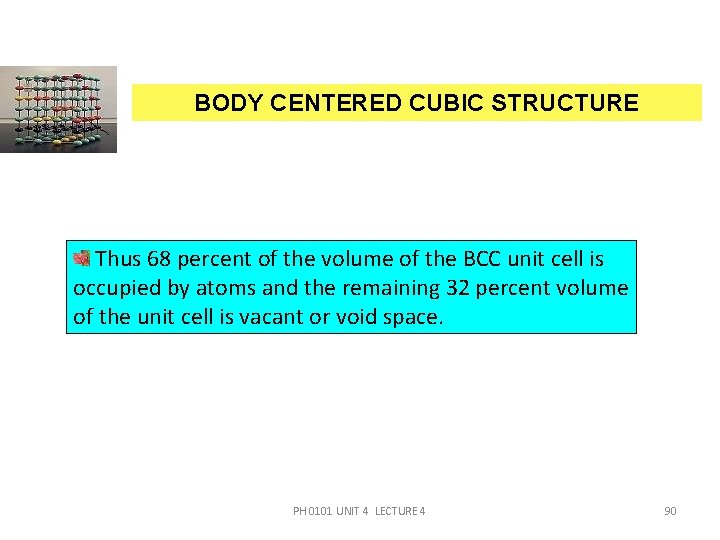 BODY CENTERED CUBIC STRUCTURE Thus 68 percent of the volume of the BCC unit BODY CENTERED CUBIC STRUCTURE Thus 68 percent of the volume of the BCC unit