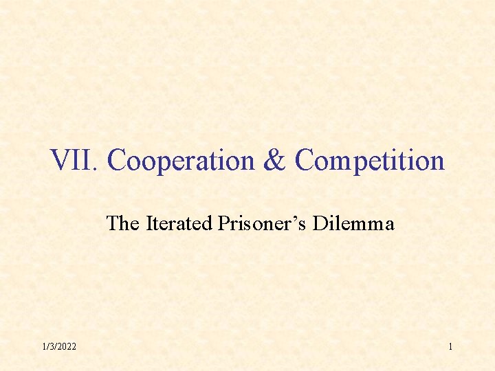 VII. Cooperation & Competition The Iterated Prisoner’s Dilemma 1/3/2022 1 