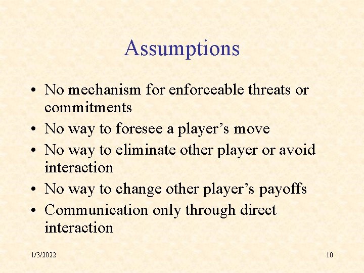 Assumptions • No mechanism for enforceable threats or commitments • No way to foresee