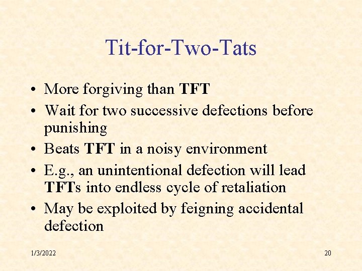 Tit-for-Two-Tats • More forgiving than TFT • Wait for two successive defections before punishing