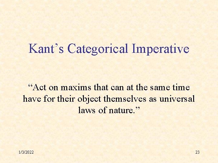 Kant’s Categorical Imperative “Act on maxims that can at the same time have for