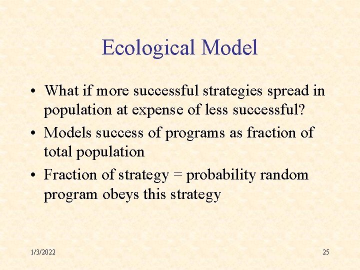 Ecological Model • What if more successful strategies spread in population at expense of