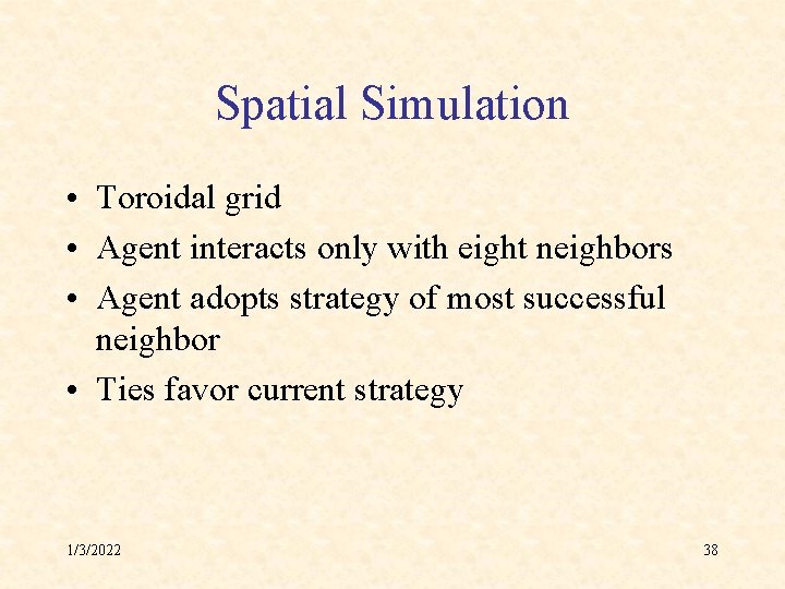 Spatial Simulation • Toroidal grid • Agent interacts only with eight neighbors • Agent