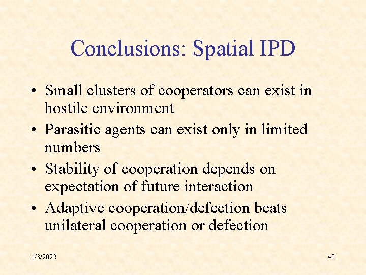 Conclusions: Spatial IPD • Small clusters of cooperators can exist in hostile environment •