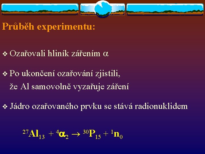 Průběh experimentu: v Ozařovali hliník zářením a v Po ukončení ozařování zjistili, že Al