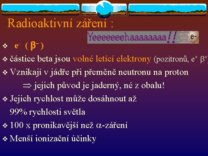 Radioaktivní záření : e- ( b- ) v částice beta jsou volné letící elektrony