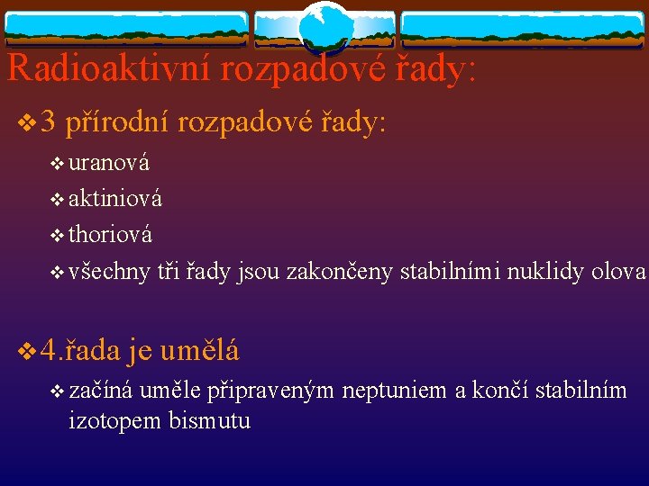 Radioaktivní rozpadové řady: v 3 přírodní rozpadové řady: v uranová v aktiniová v thoriová