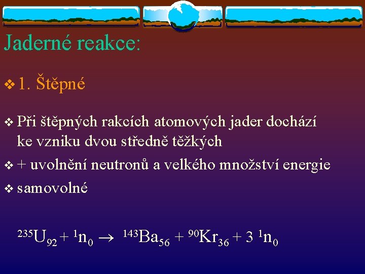 Jaderné reakce: v 1. Štěpné v Při štěpných rakcích atomových jader dochází ke vzniku