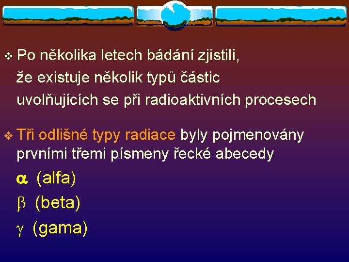 v Po několika letech bádání zjistili, že existuje několik typů částic uvolňujících se při