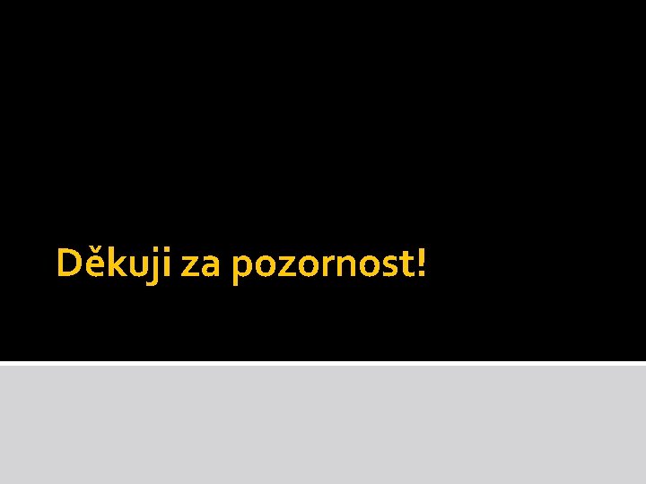 Děkuji za pozornost! Děkuji za pozornost!