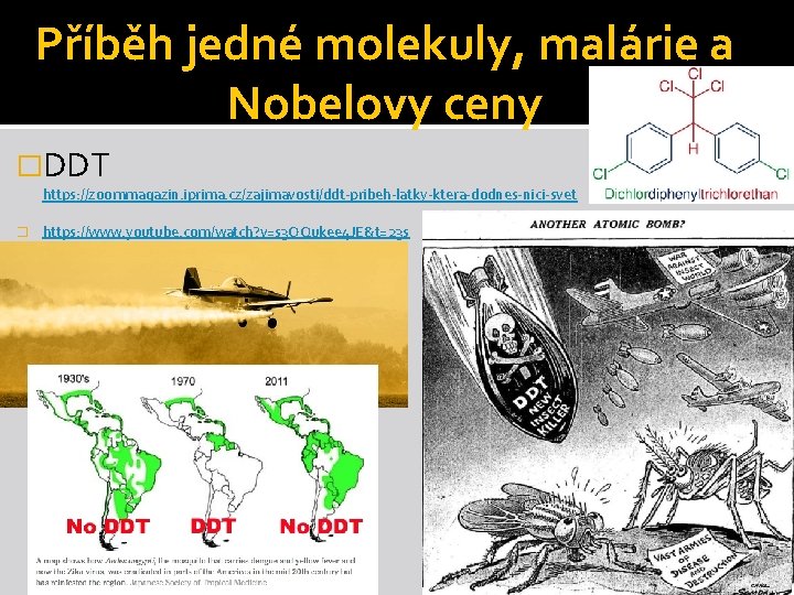 Příběh jedné molekuly, malárie a Nobelovy ceny �DDT https: //zoommagazin. iprima. cz/zajimavosti/ddt-pribeh-latky-ktera-dodnes-nici-svet � https: Příběh jedné molekuly, malárie a Nobelovy ceny �DDT https: //zoommagazin. iprima. cz/zajimavosti/ddt-pribeh-latky-ktera-dodnes-nici-svet � https: