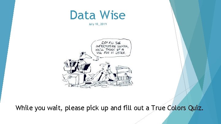 Data Wise July 18, 2019 While you wait, please pick up and fill out