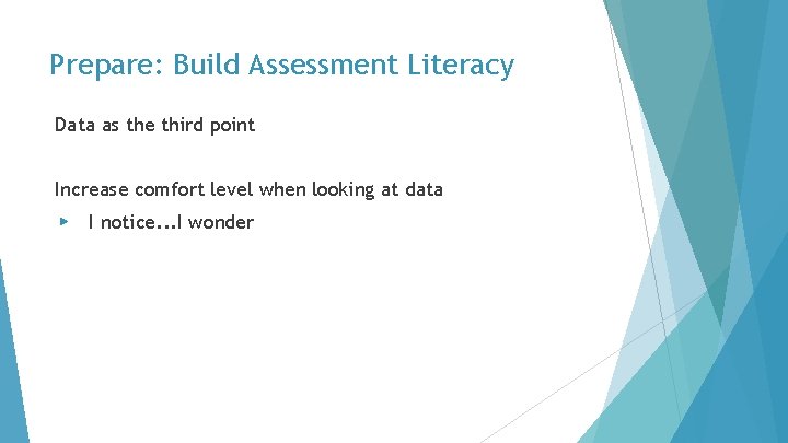 Prepare: Build Assessment Literacy Data as the third point Increase comfort level when looking