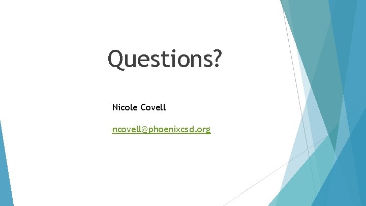 Questions? Nicole Covell ncovell@phoenixcsd. org 