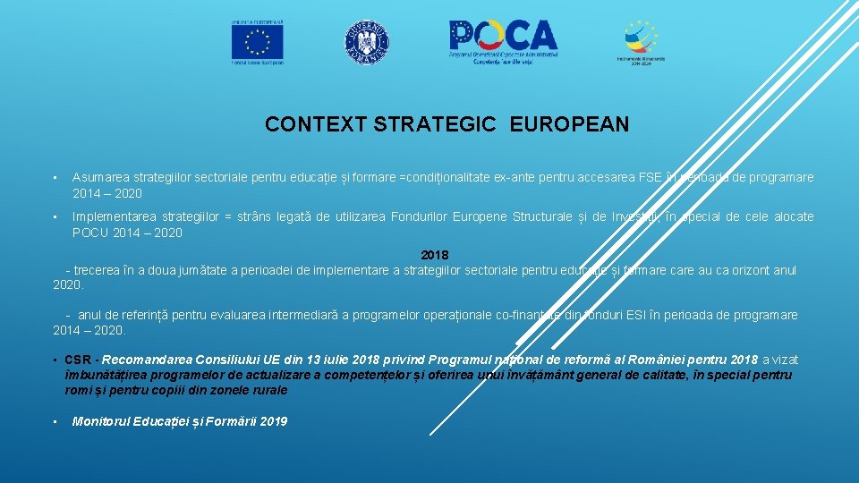 CONTEXT STRATEGIC EUROPEAN • Asumarea strategiilor sectoriale pentru educație și formare =condiționalitate ex-ante pentru