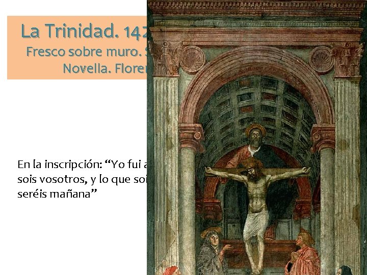 La Trinidad. 1426 -1428. Fresco sobre muro. Sta. María Novella. Florencia En la inscripción: