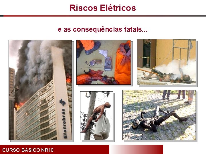 Riscos Elétricos e as consequências fatais. . . CURSO BÁSICO NR 10 