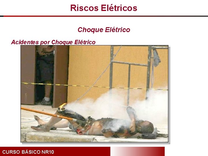 Riscos Elétricos Choque Elétrico Acidentes por Choque Elétrico CURSO BÁSICO NR 10 