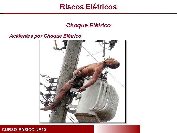 Riscos Elétricos Choque Elétrico Acidentes por Choque Elétrico CURSO BÁSICO NR 10 