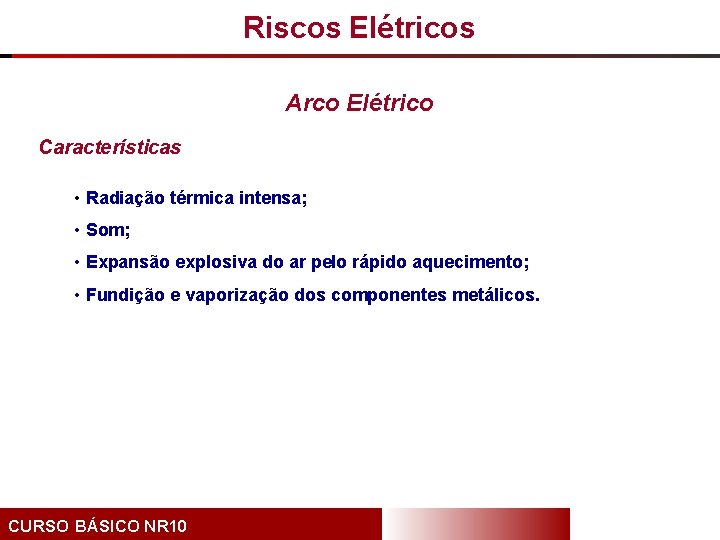 Riscos Elétricos Arco Elétrico Características • Radiação térmica intensa; • Som; • Expansão explosiva