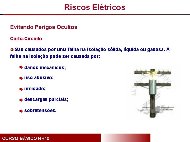 Riscos Elétricos Evitando Perigos Ocultos Curto-Circuito São causados por uma falha na isolação sólida,