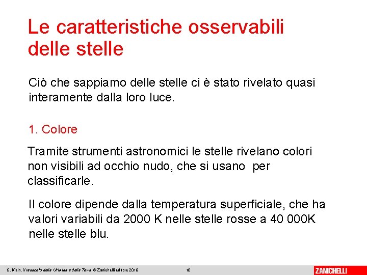 Le caratteristiche osservabili delle stelle Ciò che sappiamo delle stelle ci è stato rivelato