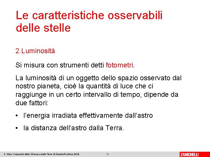 Le caratteristiche osservabili delle stelle 2. Luminosità Si misura con strumenti detti fotometri. La