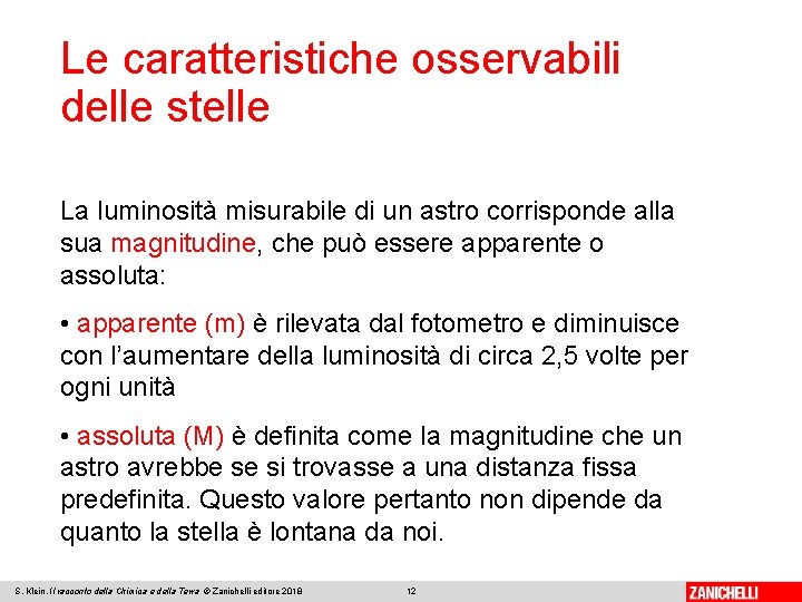 Le caratteristiche osservabili delle stelle La luminosità misurabile di un astro corrisponde alla sua