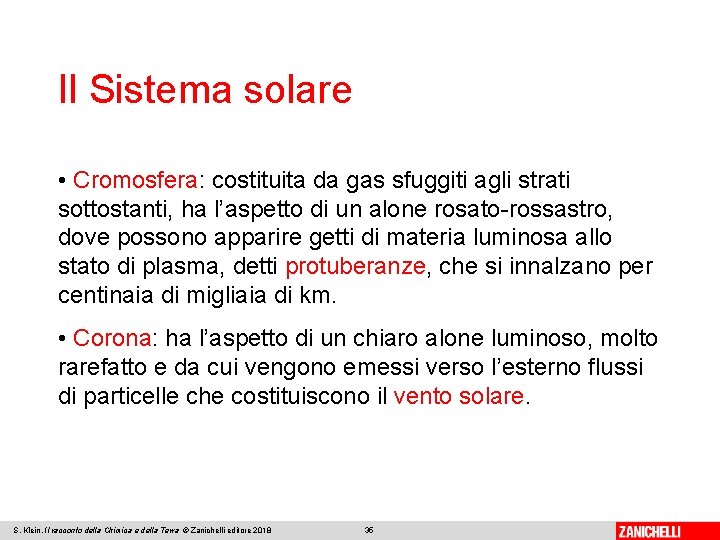 Il Sistema solare • Cromosfera: costituita da gas sfuggiti agli strati sottostanti, ha l’aspetto