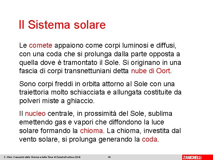 Il Sistema solare Le comete appaiono come corpi luminosi e diffusi, con una coda