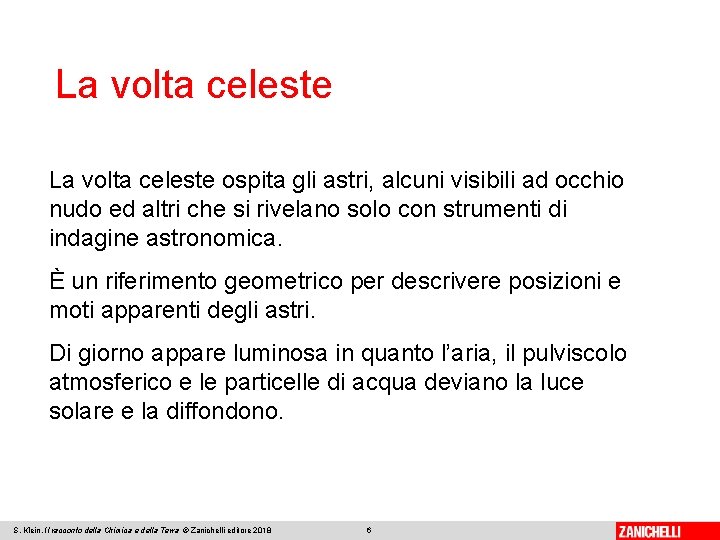 La volta celeste ospita gli astri, alcuni visibili ad occhio nudo ed altri che