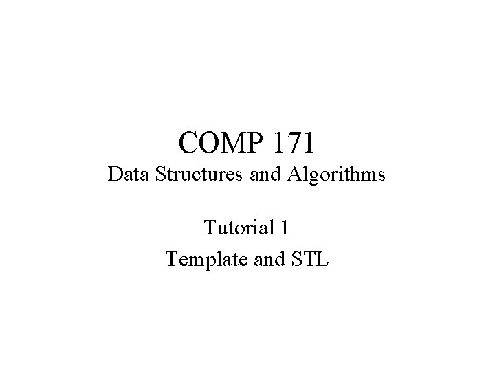 COMP 171 Data Structures and Algorithms Tutorial 1 Template and STL 