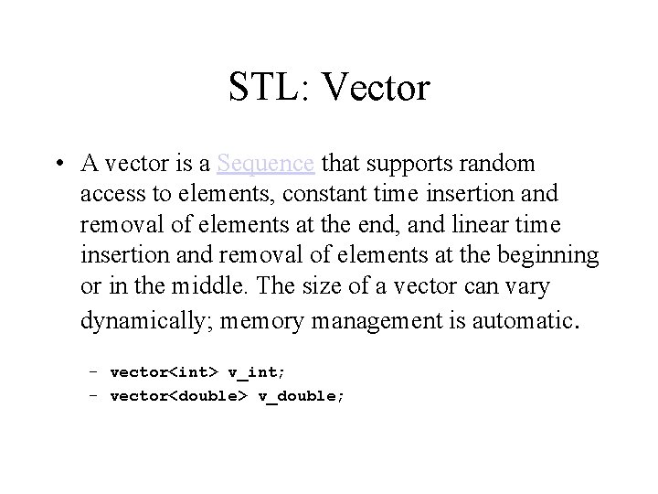 STL: Vector • A vector is a Sequence that supports random access to elements,