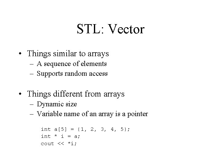 STL: Vector • Things similar to arrays – A sequence of elements – Supports