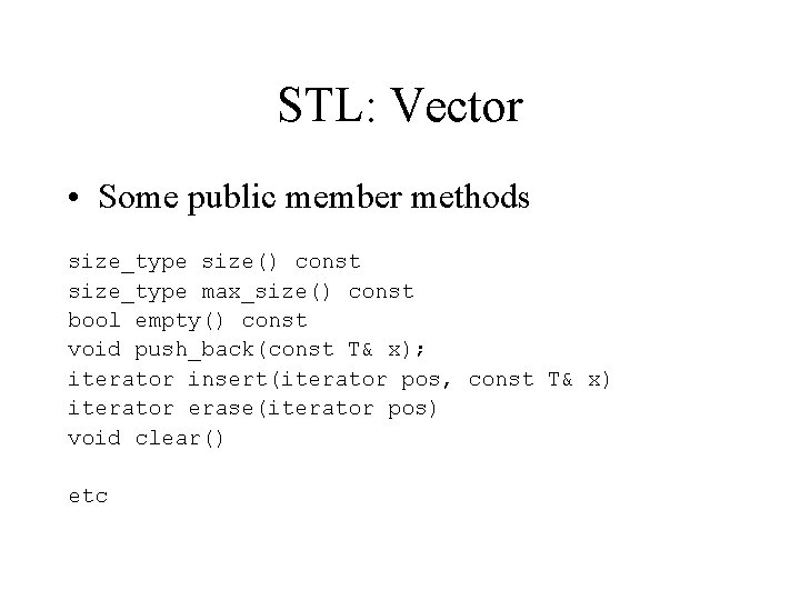 STL: Vector • Some public member methods size_type size() const size_type max_size() const bool