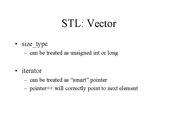 STL: Vector • size_type – can be treated as unsigned int or long •