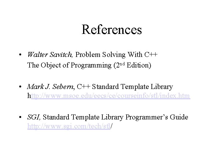 References • Walter Savitch, Problem Solving With C++ The Object of Programming (2 nd