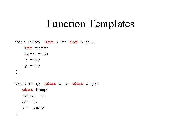 Function Templates void swap (int & x; int & y){ int temp; temp =