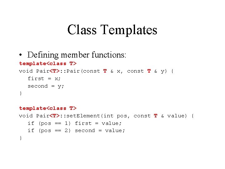 Class Templates • Defining member functions: template<class T> void Pair<T>: : Pair(const T &