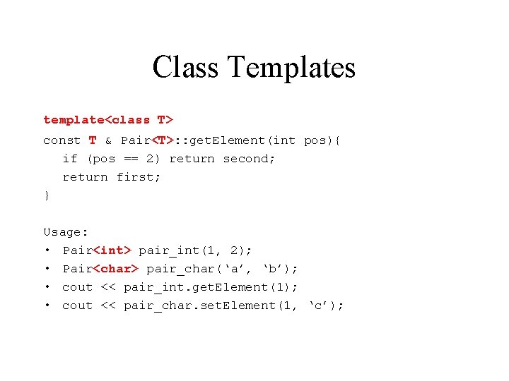 Class Templates template<class T> const T & Pair<T>: : get. Element(int pos){ if (pos
