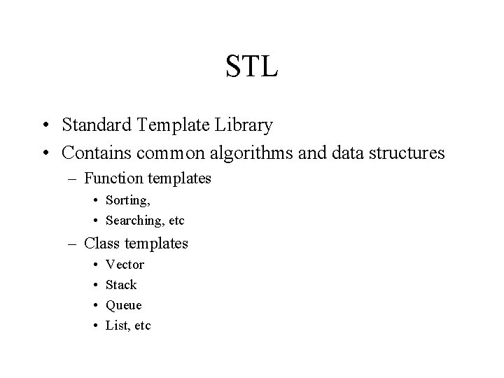STL • Standard Template Library • Contains common algorithms and data structures – Function